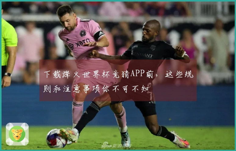 下载烽火世界杯竞猜APP前，这些规则和注意事项你不可不知