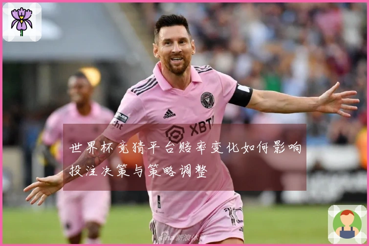 世界杯竞猜平台赔率变化如何影响投注决策与策略调整